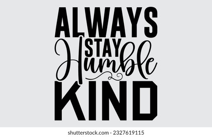 Always Stay Humble Kind - Bee SVG Design, Hand drawn lettering phrase, Illustration for prints on t-shirts, bags, posters and cards, for Cutting Machine, Silhouette Cameo, Cricut.