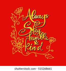 Always stay humble and kind.  Calligraphy Inspirational quote.