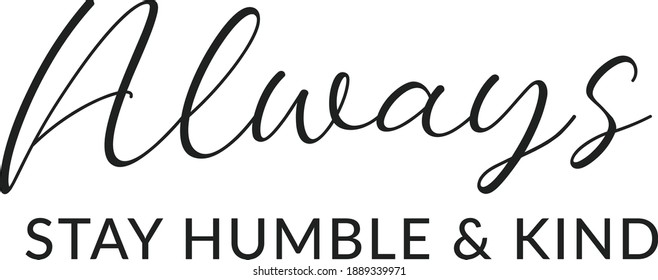 Always stay humble and kind, Christian faith, Typography for print or use as poster, card, flyer or T Shirt