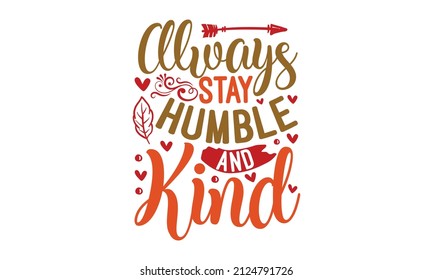 Always stay humble and kind -  EPS file for SVG Circuit, silhouette, and T-shirt print. Good for T-shirt print, greeting card, poster, label, a mug, and gift design.