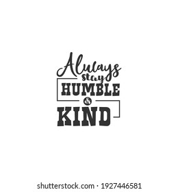 Always Stay Humble and Kind. For fashion shirts, poster, gift, or other printing press. Motivation Quote. Inspiration Quote.