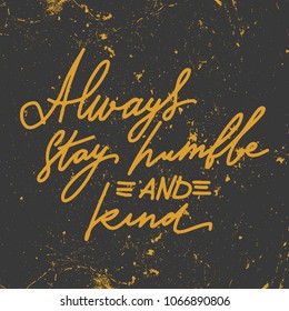 Always stay humble and kind. Hand ltettering illustration for your design 