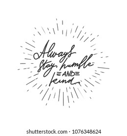 Always stay humble and kind. Hand ltettering illustration for your design 