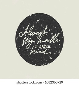 Always stay humble and kind. Hand ltettering illustration for your design 