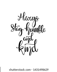 Always stay humble and kind, hand written lettering. Inspirational quote. Vector illustration