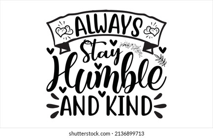  Always stay humble and kind - Hand lettering inspirational and motivational quotes. 
