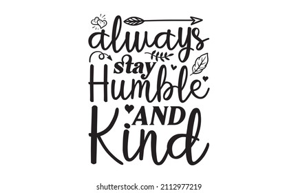 Always stay humble and kind - Hand-drawn typography poster. Inspirational typography. Vector Typography Banner Design Concept On Grunge Texture Rough Background