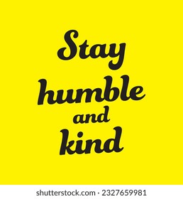 Always stay humble and kind inspirational phrase. Beautiful picture with an inspirational quote. Vector illustration. Modern brush calligraphy. Isolated on yellow background.