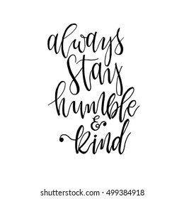 Always stay humble and kind inspirational phrase. Beautiful picture with an inspirational quote. Vector illustration. Modern brush calligraphy. Isolated on white background.