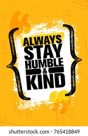 Always Stay Humble And Kind. Inspiring Creative Motivation Quote Poster Template. Vector Typography Banner Design Concept On Grunge Texture Rough Background