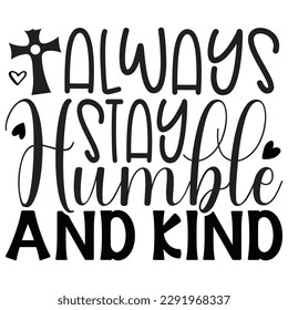 Always Stay Humble And Kind - Jesus Christian SVG And T-shirt Design, Jesus Christian SVG Quotes Design t shirt, Vector EPS Editable Files, can you download this Design.