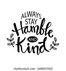 Always stay humble and kind lettering. Inspirational quote.