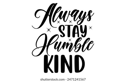   
Always Stay Humble Kind  Lettering design for greeting banners, Mouse Pads, Prints, Cards and Posters, Mugs, Notebooks, Floor Pillows and T-shirt prints design.