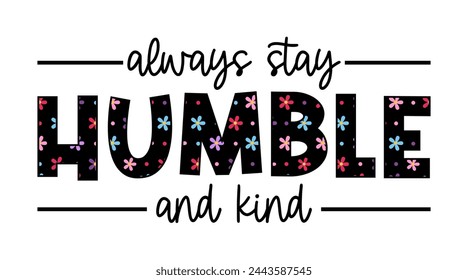 Always Stay Humble And Kind, Motivation Quotes Slogan Typography for Print t shirt design graphic vector	