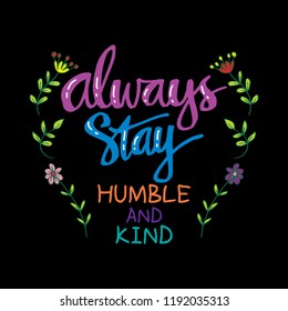 Always stay humble and kind. Motivational quote.