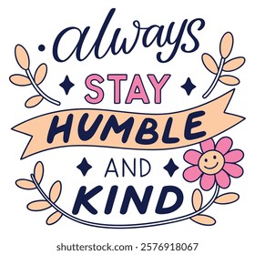 Always Stay Humble and Kind - A Motivational Quote Design with Floral Accents