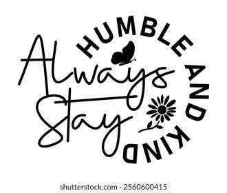 Always Stay Humble and Kind, Positive Quotes T shirt Design Graphic Vector	