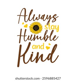 Always Stay Humble And Kind Sunflower Typography T-shirt Design Vector, Floral Positive Quotes Design