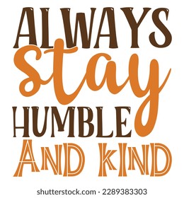 Always Stay Humble And Kind SVG Design Vector File