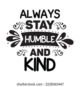 Always stay humble and kind Vector illustration with hand-drawn lettering on texture background prints and posters. Calligraphic chalk design