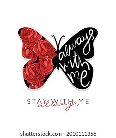 Always stay with me, inspirational romantic love quote slogan and beautiful butterfly with red roses, vector illustration design for fashion graphics, t shirt prints etc