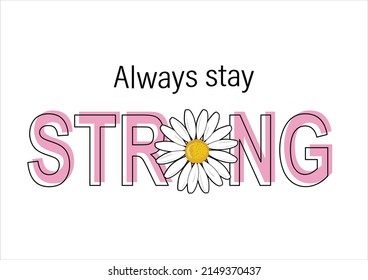 always stay strong daisies positive quote flower design margarita mariposa stationery,mug,t shirt,phone case fashion slogan style spring summer sticker and etc 