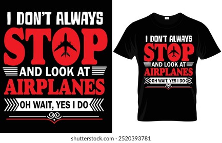 I Don’t Always Stop And Look At Airplanes Oh Want, Yes I Do vector T Shirt Design