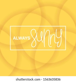 Always sunny. Motivational positive design. Volumetric circles pattern with layered effect. Vector 