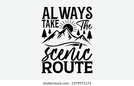 Always Take The Scenic Route - Camping t shirt Design, Calligraphy graphic design, Illustration for prints on t-shirts, bags, posters, cards and Mug.