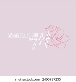 Always taking care of myself illustration typography slogan for t shirt printing, tee graphic design. 