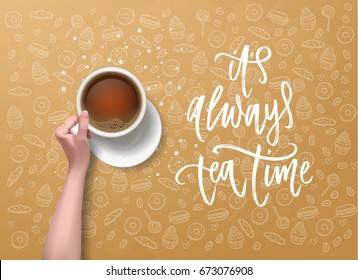 it's always tea time- Hand drawn calligraphy. hand with cup