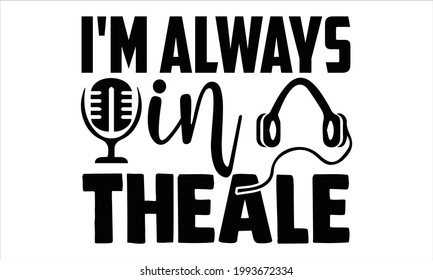 I'm always in theale- Singer t shirts design, Hand drawn lettering phrase, Calligraphy t shirt design, Isolated on white background, svg Files for Cutting Cricut and Silhouette, EPS 10