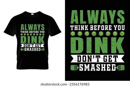 Always think before you drink don't get smashed Pickleball T-Shirt high quality vector graphic for any business especially for sport team, club, community.