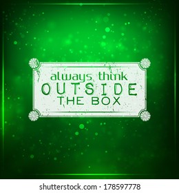 Always think outside the box. 