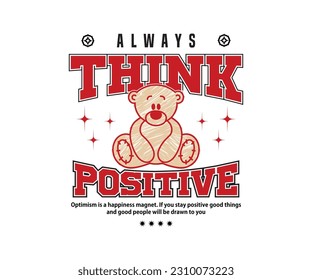 always think positive slogan typography with a cute teddy bear illustration in vintage style, for streetwear and urban style t-shirts design, hoodies, etc