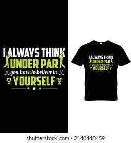 I always think under par you have to believe in yourself, Typography Golf T-shirt Design.