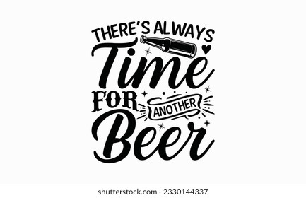 There’s always time for another beer - Beer T-shirt Design Template, Logo Design, Sign Making, Card Making, Scrapbooking, Vinyl Decals and Many More.