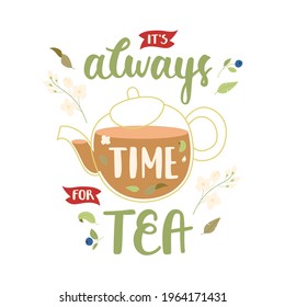It's always time for tea - hand-drawn lettering with leaf, tea pot and berry decoration. Pretty design for menu, cup, sticker, print, banner, bag, packaging, etc. 