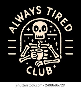 Always tired club logo lettering. Cute retro gothic vintage badge. Skeleton drinking coffee minimalist illustration. Sleepy exhausted fatigue caffeine lover quotes for t-shirt design and print vector.