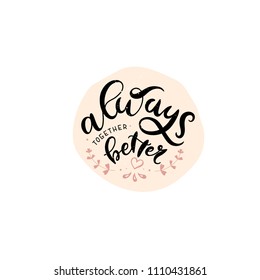 Always together better- vector typography. Handdrawn romantic lettering with graphic decor elements. Unique handdrawn style