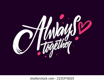 Always together. Modern calligraphy phrase vector illustration isolated on black background.