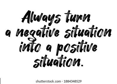 Always turn a negative situation into a positive situation. Positive Quotes. vector illustration