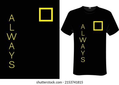 Always | unisex t-shirt design, this design for print-on-demand t-shirt printing businesses and to upload online stores as well. It's 100% royalty free.100% editable Eps 10 format. 