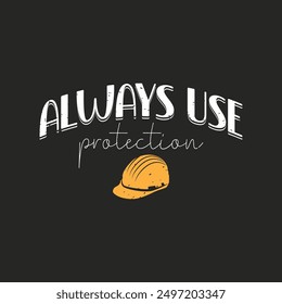 Always Use Protection. Construction design. Construction quote, vintage, typography design.