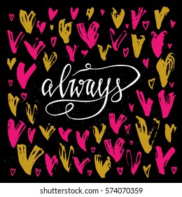 Always. Valentines day greeting card with calligraphy and hearts. Hand drawn design elements.Unique typography design element for greeting cards, prints and posters.