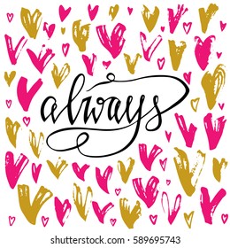 Always. Valentines day greeting card with calligraphy and hearts. Hand drawn design elements.Unique typography design element for greeting cards, prints and posters.