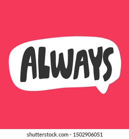 Always. Vector hand drawn illustration with cartoon lettering. Good as a sticker, video blog cover, social media message, gift cart, t shirt print design.
