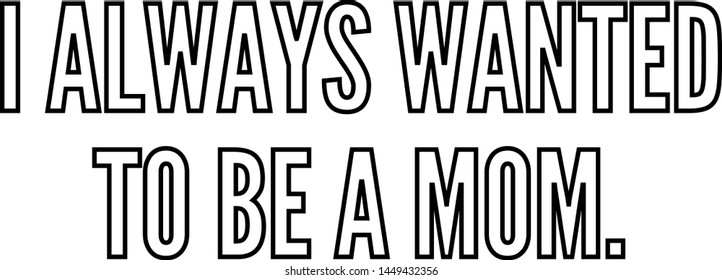 I always wanted to be a mom outlined text art