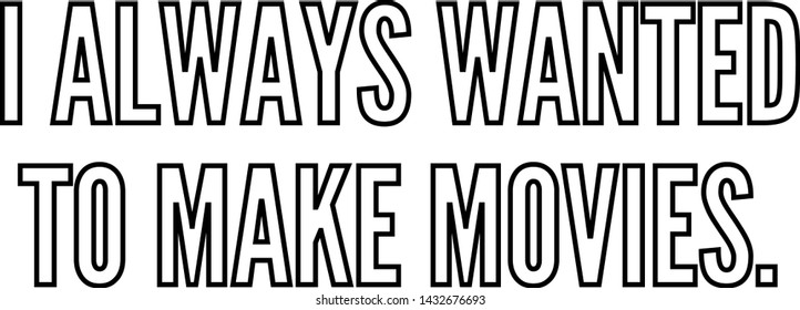 I always wanted to make movies outlined text art