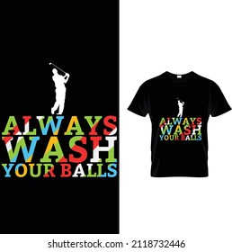 ALWAYS  WASH YOUR BALLS Golf T-Shirt